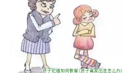 孩子犯错如何教育(孩子离家出走怎么办)