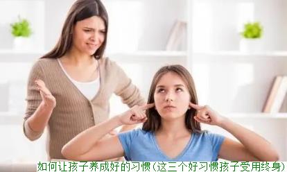 如何让孩子养成好的习惯(这三个好习惯孩子受用终身)