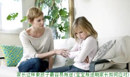 家长这样做孩子最容易叛逆(宝宝叛逆期家长如何应对)