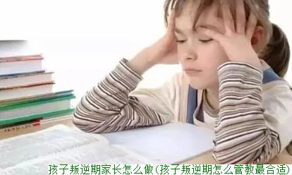 孩子叛逆期家长怎么做(孩子叛逆期怎么管教最合适)