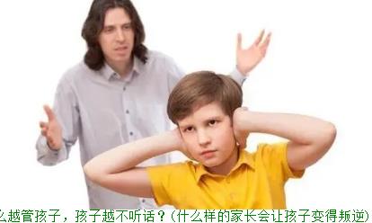为什么越管孩子，孩子越不听话？(什么样的家长会让孩子变得叛逆)