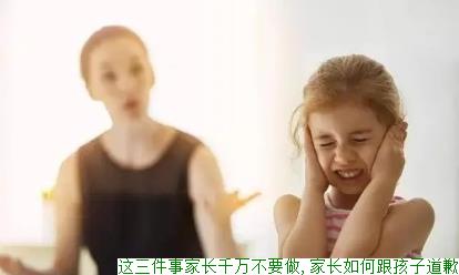 这三件事家长千万不要做,家长如何跟孩子道歉