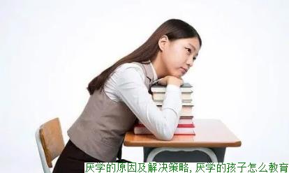 厌学的原因及解决策略,厌学的孩子怎么教育(图1)