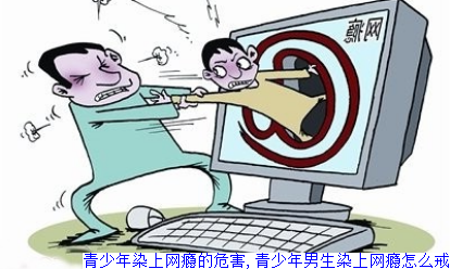 青少年染上网瘾的危害,青少年男生染上网瘾怎么戒