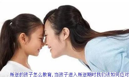 叛逆的孩子怎么教育,当孩子进入叛逆期时我们该如何应对