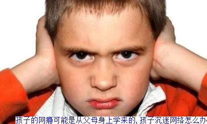 孩子的网瘾可能是从父母身上学来的,孩子沉迷网络怎么办