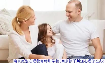 南京叛逆心理教育特训学校(南京孩子叛逆心理怎么办)