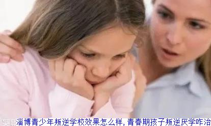 淄博青少年叛逆学校效果怎么样,青春期孩子叛逆厌学咋治