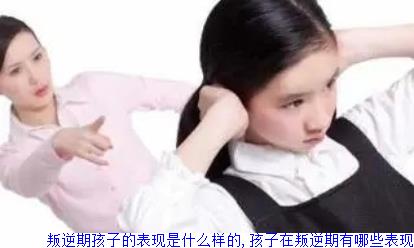 叛逆期孩子的表现是什么样的,孩子在叛逆期有哪些表现