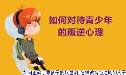 如何正确引导孩子的叛逆期,怎样教育叛逆期的孩子
