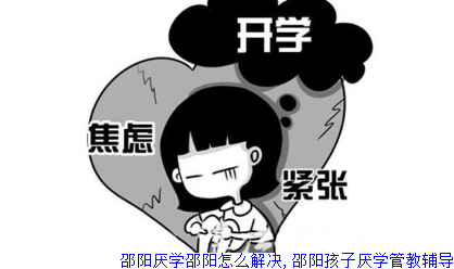 邵阳厌学邵阳怎么解决,邵阳孩子厌学管教辅导