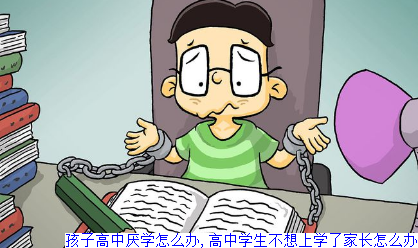 孩子高中厌学怎么办,高中学生不想上学了家长怎么办
