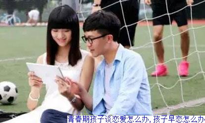 青春期孩子谈恋爱怎么办,孩子早恋怎么办