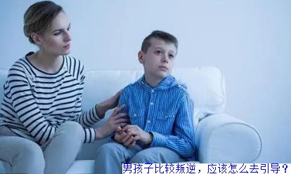 男孩子比较叛逆，应该怎么去引导？