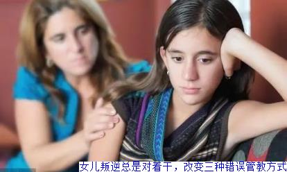 女儿叛逆总是对着干，改变三种错误管教方式