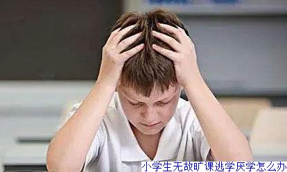 小学生无故旷课逃学厌学怎么办