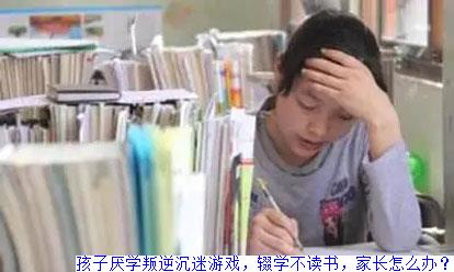 孩子厌学叛逆沉迷游戏，辍学不读书，家长怎么办？