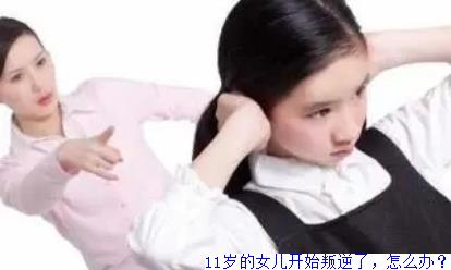 11岁的女儿开始叛逆了，怎么办？