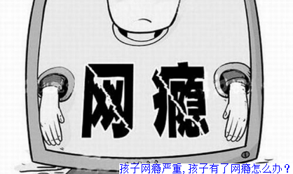 孩子网瘾严重,孩子有了网瘾怎么办？