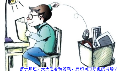 孩子叛逆，天天想着玩游戏，要如何戒除他的网瘾？