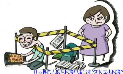 什么样的人能从网瘾中走出来?如何走出网瘾?