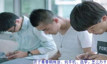孩子青春期叛逆、玩手机、逃学，怎么办？