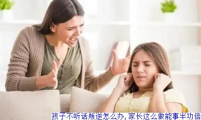 孩子不听话叛逆怎么办,家长这么做能事半功倍