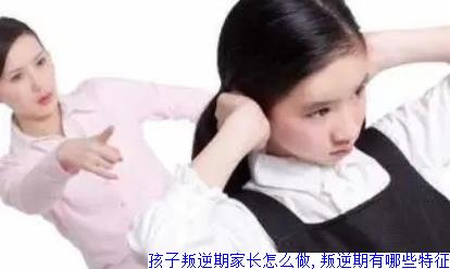 孩子叛逆期家长怎么做,叛逆期有哪些特征