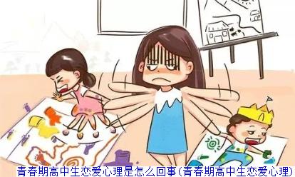 青春期高中生恋爱心理是怎么回事(青春期高中生恋爱心理)