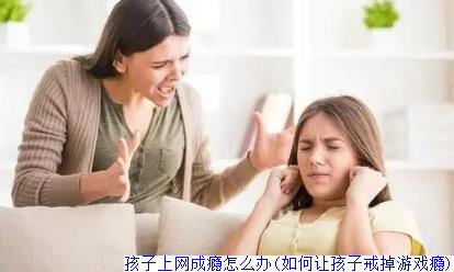 孩子上网成瘾怎么办(如何让孩子戒掉游戏瘾)