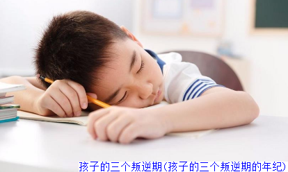 孩子的三个叛逆期(孩子的三个叛逆期的年纪)