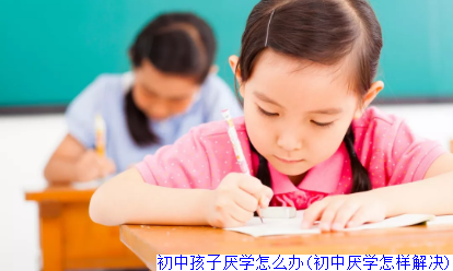 初中孩子厌学怎么办(初中厌学怎样解决)