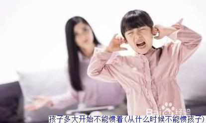孩子多大开始不能惯着(从什么时候不能惯孩子)