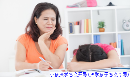 小孩厌学怎么开导(厌学孩子怎么引导)