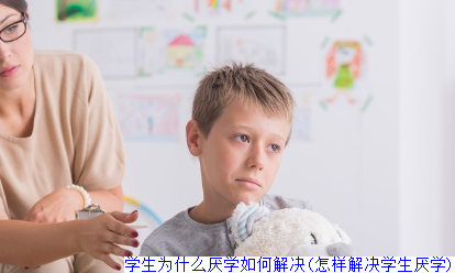 学生为什么厌学如何解决(怎样解决学生厌学)