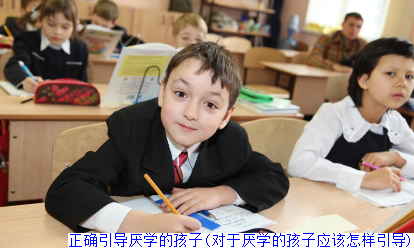正确引导厌学的孩子(对于厌学的孩子应该怎样引导)