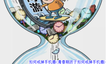 如何戒掉手机瘾(青春期孩子如何戒掉手机瘾)