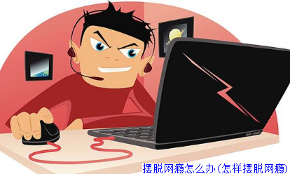 摆脱网瘾怎么办(怎样摆脱网瘾)