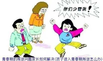 青春期的叛逆问题家长如何解决(孩子进入青春期叛逆怎么办)