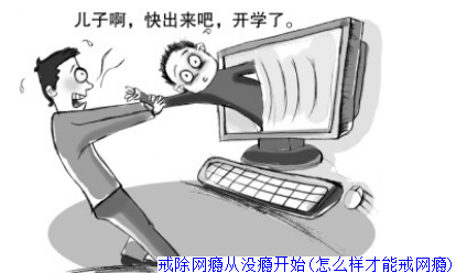 戒除网瘾从没瘾开始(怎么样才能戒网瘾)