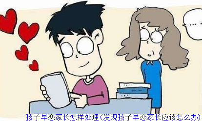 孩子早恋家长怎样处理(发现孩子早恋家长应该怎么办)