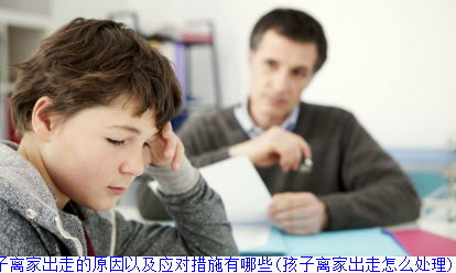 孩子离家出走的原因以及应对措施有哪些(孩子离家出走怎么处理)