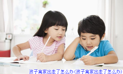 孩子离家出走了怎么办(孩子离家出走了怎么办)