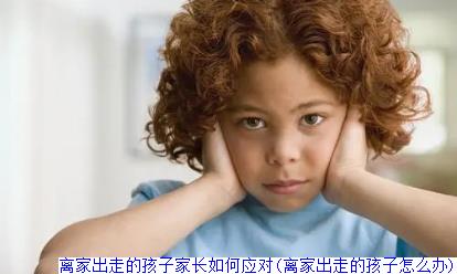 离家出走的孩子家长如何应对(离家出走的孩子怎么办)