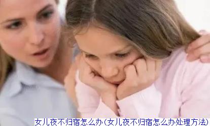 女儿夜不归宿怎么办(女儿夜不归宿怎么办处理方法)