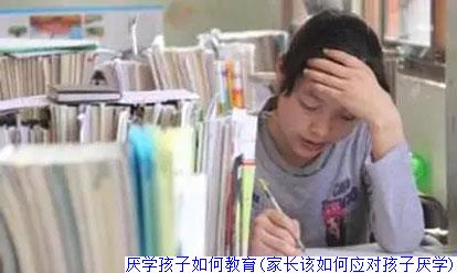 厌学孩子如何教育(家长该如何应对孩子厌学)