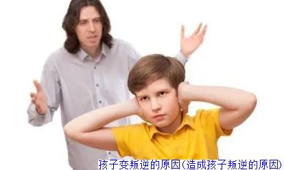 孩子变叛逆的原因(造成孩子叛逆的原因)