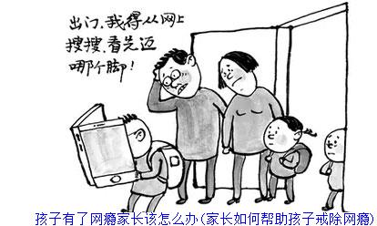 孩子有了网瘾家长该怎么办(家长如何帮助孩子戒除网瘾)