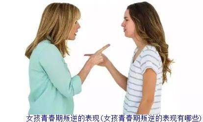 女孩青春期叛逆的表现(女孩青春期叛逆的表现有哪些)