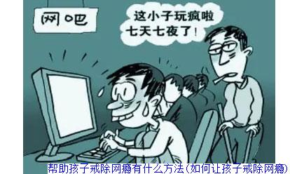帮助孩子戒除网瘾有什么方法(如何让孩子戒除网瘾)